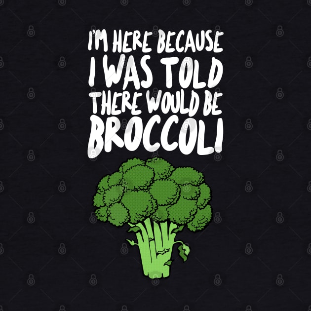 I'm Here Because I Was Told There Would Be Broccoli by DankFutura